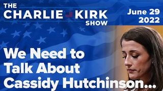 We Need to Talk About Cassidy Hutchinson... | The Charlie Kirk Show LIVE on RAV 6.29.22