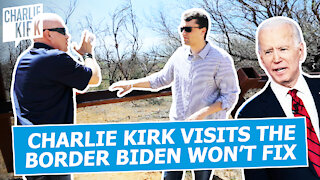 Charlie Kirk Visits The Border Biden Won't Fix