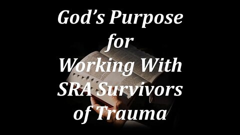God's Purpose for Working With SRA Survivors of Trauma