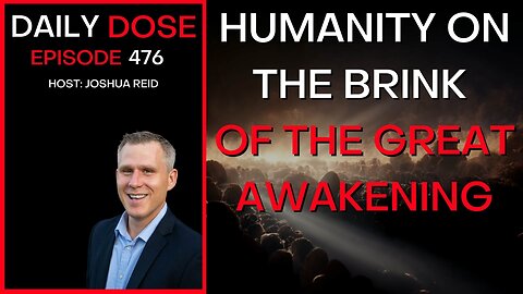 Ep. 476 | Humanity on the Brink of the Great Awakening | The Daily Dose