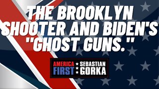 The Brooklyn shooter and Biden's "ghost guns." Sebastian Gorka on AMERICA First