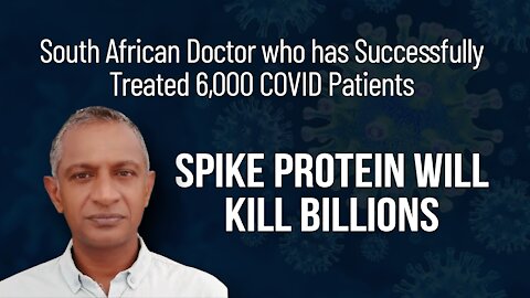Spike Protein Will Kill Billions - Says Doctor Who Has Treated Over 6000 COVID Patients