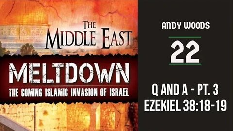 The Middle East Meltdown 22. Ezekiel 38-39. Q&A - Part 3. Dr. Andy Woods. 7-10-22.