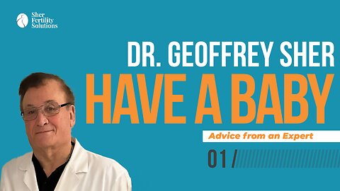 Dr. Geoffrey Sher - Have a Baby Fertility Podcast - Episode 1