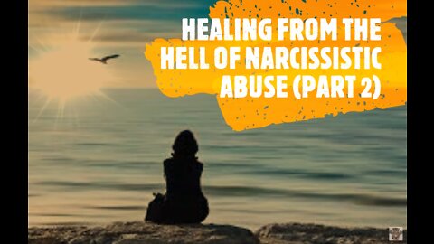 HEALING FROM NARCISSISTIC ABUSE (PART TWO)