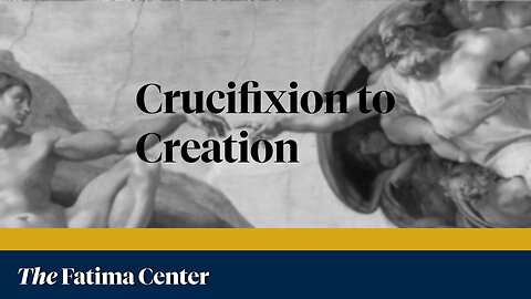 Crucifixion to Creation with Fr. James Mawdsley