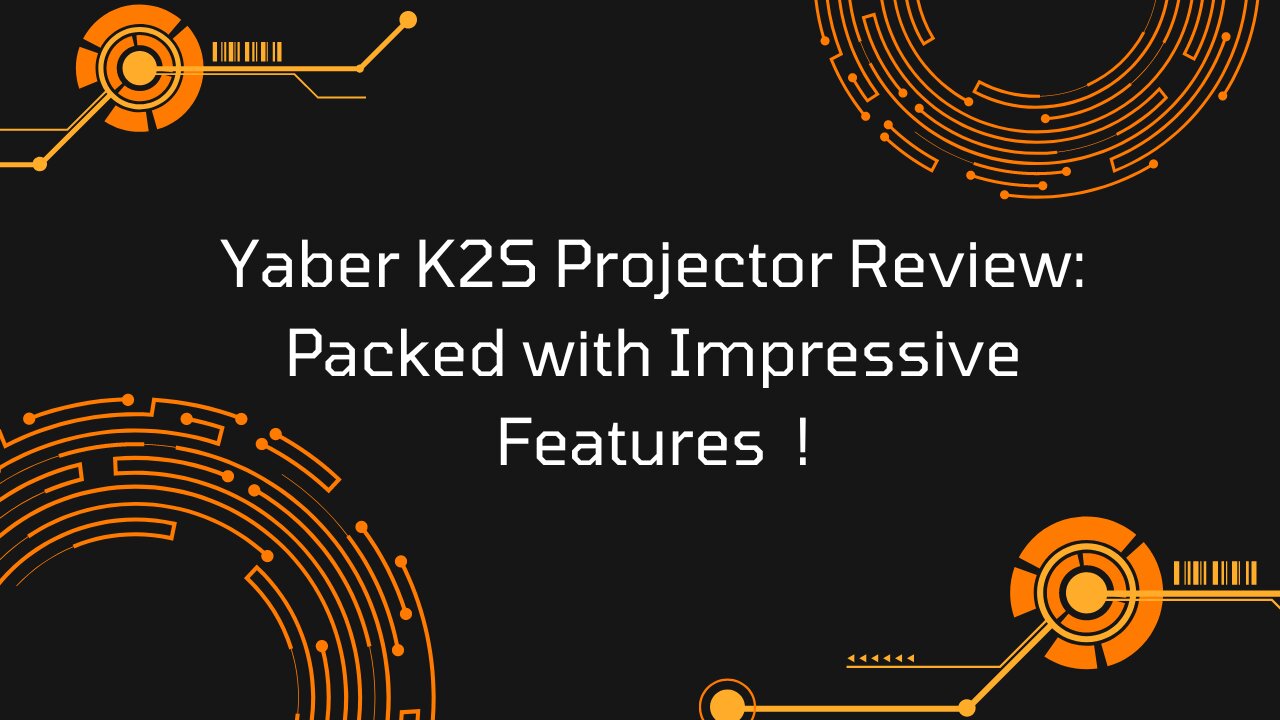 Yaber K2S Projector Review: Packed with Impressive Features