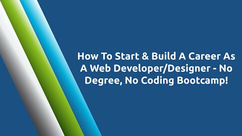 How To Start & Build A Career As A Web Developer/Designer - No Degree, No Coding Bootcamp!