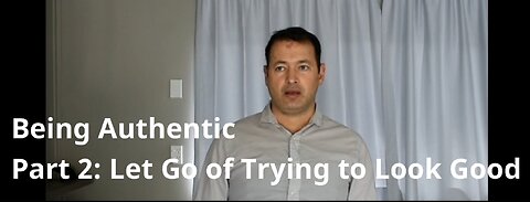 Being Authentic 2: Let Go of Trying to Look Good