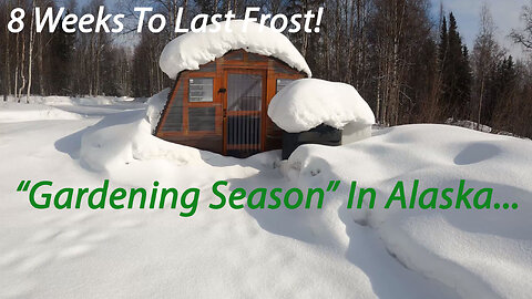 "Gardening Season" In Alaska, 8 Weeks To Last Frost!