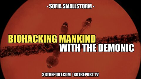 BIOHACKING MANKIND WITH THE DEMONIC -- SOFIA SMALLSTORM