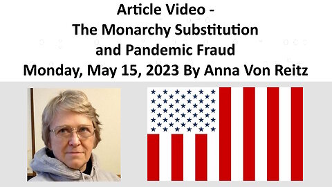 Article Video - The Monarchy Substitution and Pandemic Fraud By Anna Von Reitz