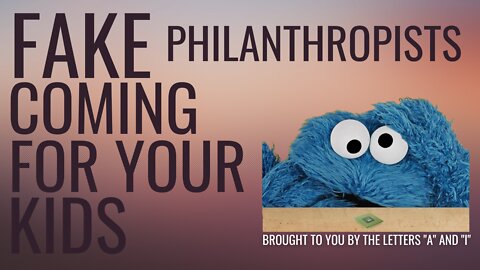 Fake Philanthropists Coming For Your Kids