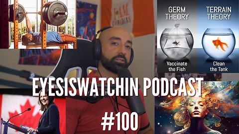 EyesIsWatchin Podcast #100 - Importance Of Exercise, Big Pharma Lies, Terrain Theory,Canada Is Dying