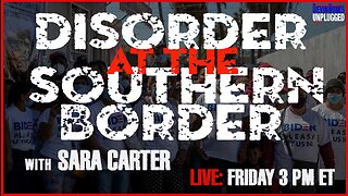 Disorder at the Southern Border with guest Sara Carter