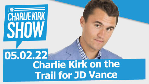 The Charlie Kirk Show LIVE—Featuring Charlie Kirk on the Trail for JD Vance 05.02.22