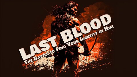 Last Blood: The Battle to Find Your Identity in Him (Session Three)