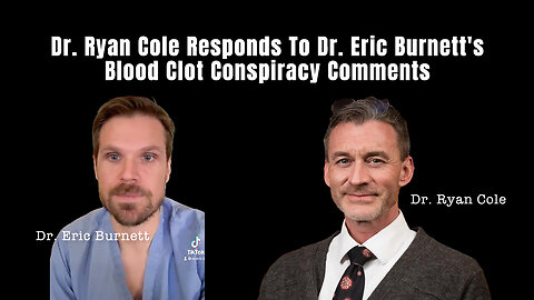 Dr. Ryan Cole Responds To Dr. Eric Burnett's Blood Clot Conspiracy Comments