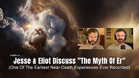 Jesse & Eliot Discuss "The Myth Of Er" (One Of The Earliest Near-Death Experiences Ever Recorded)
