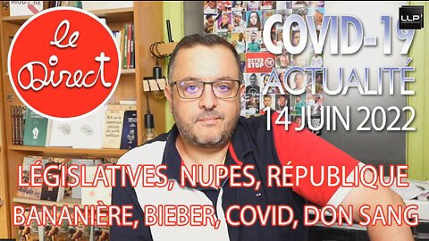 Direct 14 juin 22 : Législatives, Nupes, république bananière, Bieber, Covid19, don sang...