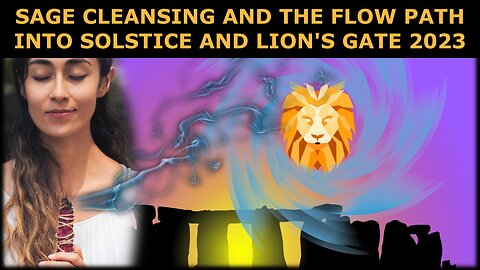 Sage Cleansing and the Flow Path into Solstice and Lion's Gate 2023