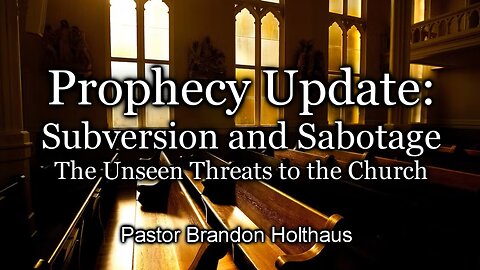 Prophecy Update: Subversion and Sabotage- The Unseen Threats to the Church