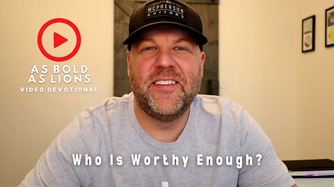 Who Is Worthy Enough? | AS BOLD AS LIONS DEVOTIONAL | May 3, 2023
