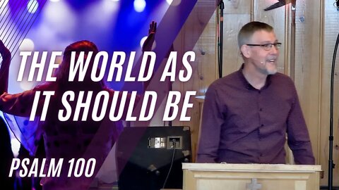 The World As It Should Be — Psalm 100 (Modern Worship)