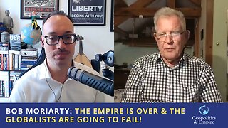Bob Moriarty: The Empire is Over & the Globalists Are Going to Fail!