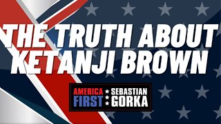 The truth about Ketanji Brown. Chris Buskirk with Sebastian Gorka on AMERICA First