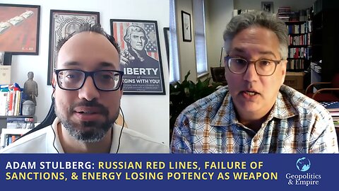 Adam Stulberg: On Russian Red Lines, Failure of Sanctions, & Energy Losing Potency as a Weapon