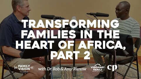 Transforming Families in the Heart of Africa, Part 2