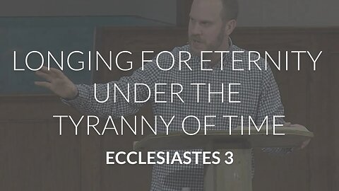Longing for Eternity under the Tyranny of Time (Ecclesiastes 3)