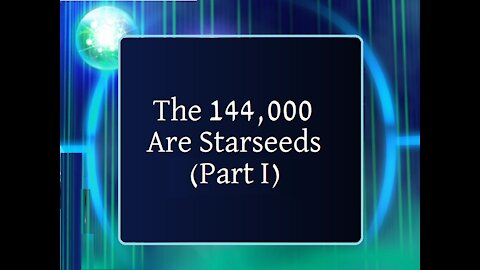 The 144,000 Are Starseeds (Part I)