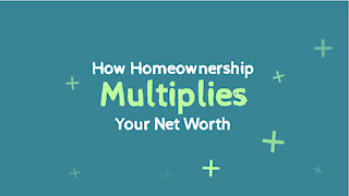 How Homeownership Multiplies Your Net Worth
