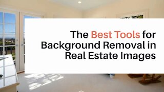 The Best Tools for Background Removal in Real Estate Images