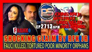 EP 2713-6PM SHOCKING: RFK Jr. Claims Fauci Killed, Tortured, Poor Minority Orphans in 1980s