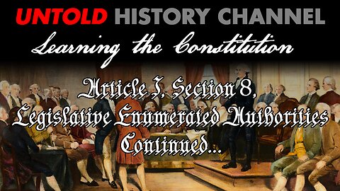 Learning The Constitution | Article 1, Section 8 Legislative Enumerated Authorities Continued