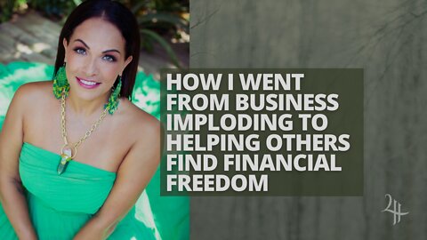 HOW I WENT FROM BUSINESS IMPLODING TO HELPING OTHERS FIND FINANCIAL FREEDOM