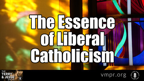 05 May 22, The Terry & Jesse Show: The Essence of Liberal Catholicism