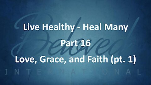 Live Healthy - Heal Many (part 16) "Love, Grace, and Faith - part 1"