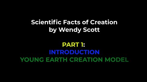 Scientific Facts of Creation: Part 1 of 3 Introduction & Biblical Young Earth Creation Model