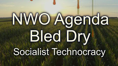 Bled Dry, NWO Agenda Socialist Technocracy