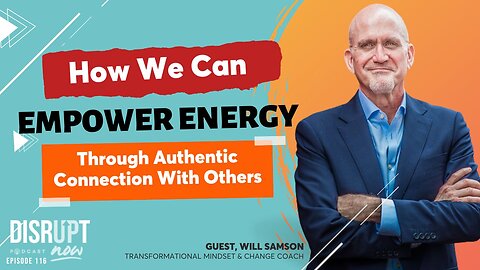 Disrupt Now Ep 116, How We Can Empower Energy Through Authentic Connection With Others