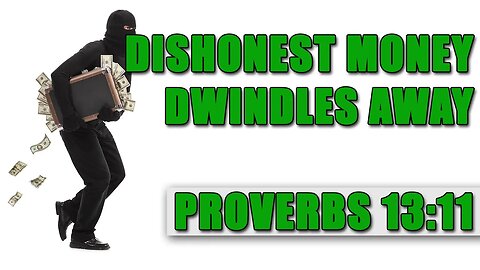 Dishonest Money Dwindles Away - Proverbs 13:11