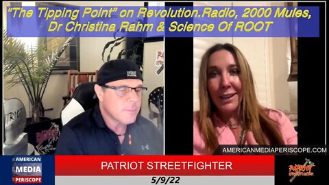 5.9.22 “The Tipping Point” on Revolution.Radio, 2000 Mules, Dr Christina Rahm & Science Of ROOT