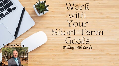 Work With Your Short-Term Goals ~ Walking with Randy