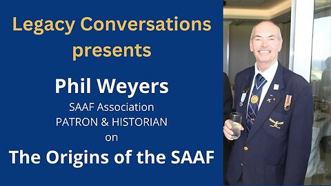 Legacy Conversations - Phil Weyers - SAAF Association Patron & Historian - The Origins of the SAAF