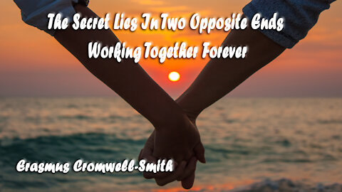 THE SECRET LIES IN TWO OPOSITE ENDS WORKING TOGETHER FOREVER