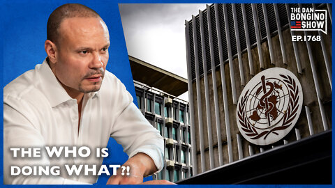 Ep. 1768 The WHO Is Doing What? - The Dan Bongino Show